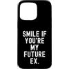 Witty Sarcastic Humor Relatable Men Wome Custodia per iPhone 15 Pro Max sorridi se sei il mio futuro ex Sarcastico Donne Uomini