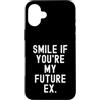 Witty Sarcastic Humor Relatable Men Wome Custodia per iPhone 16 Plus sorridi se sei il mio futuro ex Sarcastico Donne Uomini
