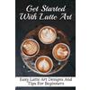Galen Zetzer Get Started With Latte Art (Tascabile)