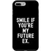 Witty Sarcastic Humor Relatable Men Wome Custodia per iPhone 7 Plus/8 Plus sorridi se sei il mio futuro ex Sarcastico Donne Uomini