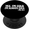 Always Cold Funny Saying Gift Divertente Detto Citazione Yes I'm Cold I'm Always Cold Me 24 7 PopSockets PopGrip Adesivo