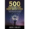 Jack Soley 500 Useless Facts That Nobody Wanted To Know (Tascabile)