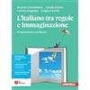 Zanichelli L'italiano tra regole e immaginazione. Grammatica e scrittura. Per le Scuole superiori
