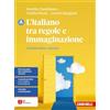 Zanichelli L'italiano tra regole e immaginazione. Grammatica e lessico + Comunicazione e scrittura. Per le Scuole superiori