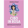 Libri D'Impresa Cibo in rosa. L'alimentazione corretta per ogni età e fase della vita della donna con il metodo Giusti