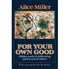 Alice Miller For Your Own Good (Tascabile)