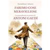 Leone Faremo cose meravigliose. La straordinaria avventura di Antoni Gaudí
