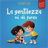 La gentilezza mi dà forza Libro illustrato sulla magia della gentilezza, dell...