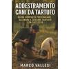 Youcanprint Addestramento Cani da Tartufo Guida Completa per Educare, Allenare e Cercare Tartufo con Successo