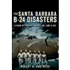 Robert A. Burtness The Santa Barbara B-24 Disasters (Tascabile)