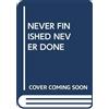 Never Finished Never Done