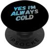Funny Humor Jokes Text Funny Always Cold Sì, sono sempre freddo Messaggi di testo divertenti Citazioni umoristiche divertenti PopSockets PopGrip Adesivo