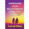 Cornel Manu Improving Your Relationship Using DISC Styles (Tascabile)