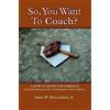 Jr. James W. Mc SO, YOU WANT TO COACH? A How to Book for Parents Ess (Tascabile)