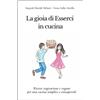 La gioia di Esserci in cucina Ricette vegetariane e vegane per una cucina sem...