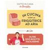 MONDADORI In cucina con la friggitrice ad aria. Oltre 200 ricette facilissime. Fatto in...