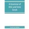 Frank Cole Babbitt A grammar of Attic and Ionic Greek (Tascabile)