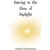 Amelia Montgomery Dancing in the Glow of Daylight (Copertina rigida)