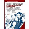 Associazione Infiniti Mondi Enrico Berlinguer e la rivoluzione femminile. Fu vero amore? Testi e testimonianze. Ediz. illustrata