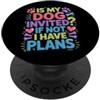 Il cane è il primo animale domestico soc Is My Dog Invited If Not I Have Plans Priorità Pet - PopSockets PopGrip Adesivo