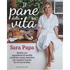 GRIBAUDO Il pane della vita. Ricette con ingredienti di qualità e dall'alto valore nutritivo per scoprire il gusto di ciò che fa bene