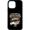 Adopt Don't Shop Pet Parent Designs Custodia per iPhone 13 Pro Max Proprietario del cane da salvataggio Non sono sicuro di chi ha salvato chi rifugio per animali