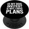 Il cane è il primo animale domestico soc Is My Dog Invited If Not I Have Plans - PopSockets PopGrip Adesivo