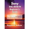 Happiness Anikwe Sony DSC-RX10 IV Beginner's Guide (Tascabile)
