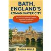 Tasha Mills Bath, England's Roman Water City (Tascabile)
