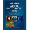 Sophia B Lenswood Master Adobe Photoshop 2025 (Tascabile)