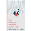Helen Murray Taylor love lay down beside me and we wept (Copertina rigida)