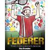 CREATESPACE Federer: The Children's Book. Fun Illustrations. Inspirational and Motivational Life Story of Roger Federer- One of the Best Tennis Players in History. (Sports Book for Kids)