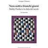 Messaggerie Scacchistiche Nere notti e bianchi giorni. Bobby Fischer e la sfida del secolo