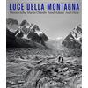 Skira Luce della montagna. Vittorio Sella, Martín Chambi, Ansel Adams, Axel Hütte. Ediz. a colori