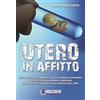 Revoluzione Utero in affitto. La fabbricazione di bambini, la nuova forma di schiavismo. I retroscena della maternità surrogata, dalle derive dell'eugentica agli interessi...