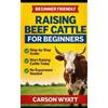 Carson Wyatt Raising Beef Cattle For Beginner's Guide (Tascabile)