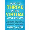 Robert Glazer How to Thrive in the Virtual Workplace (Tascabile)