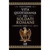 LEG Edizioni La vita quotidiana dei soldati romani. L'apogeo dell'impero, 31 a.C. - 235 d.C.