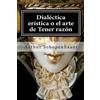 Arthur Schopenhauer Dialectica eristica o el arte de Tener razon (Tascabile)