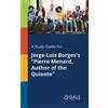 Gale, Study Guides A Study Guide for Jorge Luis Borges's Pierre Menard, Author of the Quixote