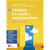 Zanichelli L'italiano tra regole e immaginazione. Per le Scuole superiori. Grammatica e lessico (Vol. A)