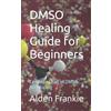 Alden Frankie DMSO Healing Guide for Beginners (Tascabile)