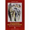 Passione Resurrezione. Riflessioni sul vangelo secondo Giovanni
