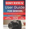 Pinnacle Public SONY RX10 IV USER GUIDE FOR SENIORS 2026: Capture St (Tascabile)