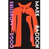 Chatto & Windus Dogs and Monsters: A dark and gripping new short story collection from the bestselling author of The Curious Incident of the Dog in the Night-Time