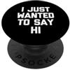 Funny Saying & Funny Designs I Just Wanted To Say Hi - Divertente detto Sarcastico Novità PopSockets PopGrip Adesivo