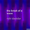 Rishi Dastidar the break of a wave (Tascabile)