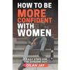 Dilan Jay How to Be More Confident with Women (Tascabile)
