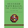 iUniverse.com Succeed Naturally, the I Ching Way: Unraveling the Wisdom of Natural Laws