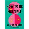 Helena de Bres How to Be Multiple (Copertina rigida)
